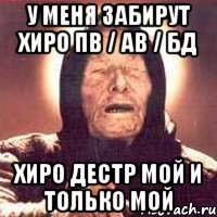 у меня забирут хиро пв / ав / бд хиро дестр мой и только мой