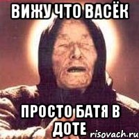 Вижу что васëк Просто батя в доте