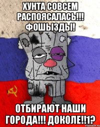 хунта совсем распоясалась!!! фошызды! отбирают наши города!!! доколе!!1?