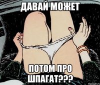 Давай может Потом про шпагат???