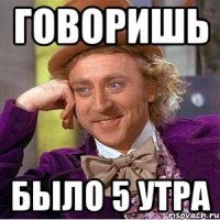 говоришь было 5 утра