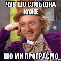 чув шо слобідка каже шо ми програємо