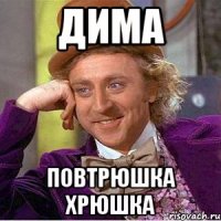 Дима Повтрюшка хрюшка