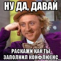 Ну да, давай раскажи как ты заполнил конфлюенс