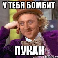 У ТЕБЯ БОМБИТ ПУКАН