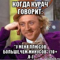 Когда Курач говорит: "у меня плюсов больше,чем минусов" (10+ ,8-)