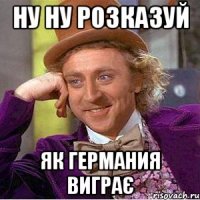 Ну ну розказуй як Германия виграє