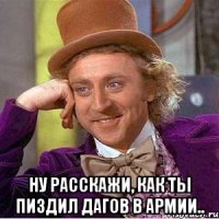  Ну расскажи, как ты пиздил дагов в армии..