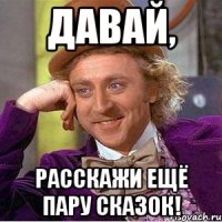 Давай, Расскажи ещё пару сказок!
