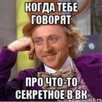 Когда тебе говорят про что-то секретное в вк