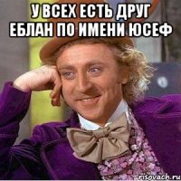 У всех есть друг еблан по имени Юсеф 