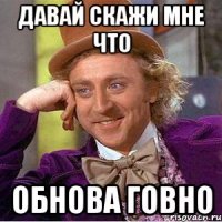 Давай скажи мне что обнова говно