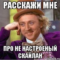 Расскажи мне Про не настроеный Скайлан