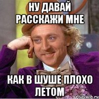 Ну давай расскажи мне как в Шуше плохо летом
