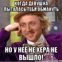 Когда девушка пыталась тебя обмануть Но у неё не хера не вышло!