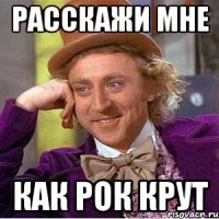Расскажи мне Как рок крут