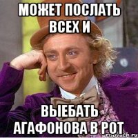 Может послать всех и Выебать Агафонова в рот