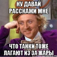 Ну давай расскажи мне что танки тоже лагают из за жары