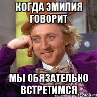 Когда Эмилия говорит Мы обязательно встретимся