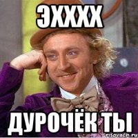 Эхххх Дурочёк ты