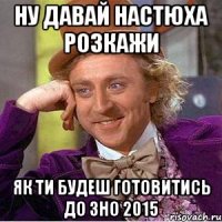 Ну давай Настюха розкажи як ти будеш готовитись до ЗНО 2015