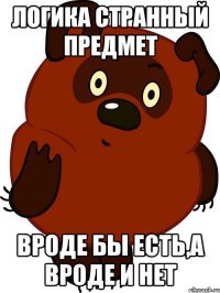 Логика странный предмет вроде бы есть,а вроде и нет