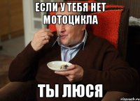 Если у тебя нет мотоцикла Ты Люся