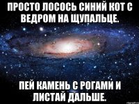 Просто лосось синий кот с ведром на щупальце. Пей камень с рогами и листай дальше.