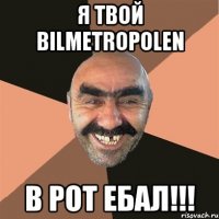 Я твой Bilmetropolen В рот ебал!!!