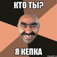 Кто ты? Я кепка