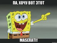 па, хочу вот этот Maserati!