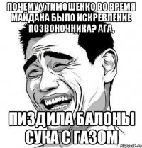 Почему у Тимошенко во время майдана было искревление позвоночника? Ага, Пиздила балоны сука с газом