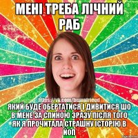 Мені треба лічний раб Який буде обертатися і дивитися шо в мене за спиною Зразу після того як я прочитала страшну історію в ЙоП