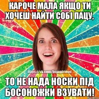 кароче мала якщо ти хочеш найти собі пацу, то не нада носки під босоножки взувати!