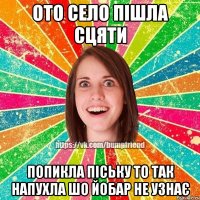 ото село пішла сцяти попикла піську то так напухла шо йобар не узнає