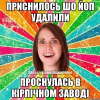 приснилось шо йоп удалили проснулась в кірпічном заводі