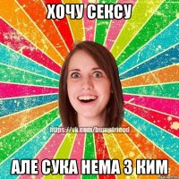 хочу сексу але сука нема з ким