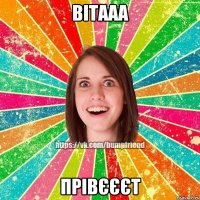 Вітааа прівєєєт