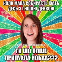 коли мала собираєть їхать десь з і ншою девкою ти шо опше припухла йобаа???