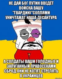 Не дай бог путин введёт войска вашу "гвардию"соплями уничтажат наша десантура А солдаты ваши голодные и запуганный правосеками сброд.они не хотят стрелять в украинцев