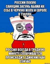 России похую санкции.засунь абама их себе в чёрную жопу и европе в тухляк. Россия всегда в трудную минуту сплачивается происходит единение.как сейчас