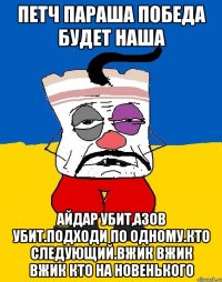 Петч параша победа будет наша Айдар убит,азов убит.подходи по одному.кто следующий.вжик вжик вжик кто на новенького