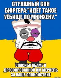 Страшный сон бюргера:"идёт такое уёбище по мюнхену." Спасибо абаме и дрессированной им меркель за наше спокойствие