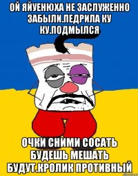 Ой яйуенюха не заслуженно забыли.педрила ку ку.подмылсЯ Очки сними сосать будешь мешать будут.кролик противный