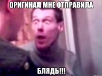 Оригинал мне отправила Блядь!!!