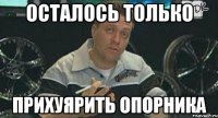 Осталось только Прихуярить опорника