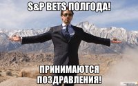 S&P bets полгода! Принимаются поздравления!