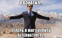 Вдонатил... теперь Я могу купить Alternative Pl.