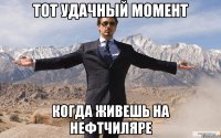 ТОТ УДАЧНЫЙ МОМЕНТ КОГДА ЖИВЕШЬ НА НЕФТЧИЛЯРЕ