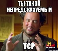 ты такой непредсказуемый TCP